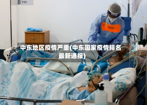 中东地区疫情严重(中东国家疫情排名最新通报)