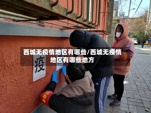 西城无疫情地区有哪些/西城无疫情地区有哪些地方