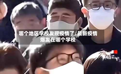 哪个地区学校发现疫情了/最新疫情爆发在哪个学校