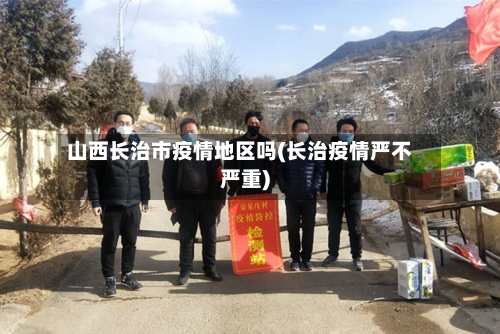山西长治市疫情地区吗(长治疫情严不严重)
