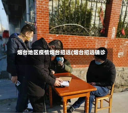 烟台地区疫情烟台招远(烟台招远确诊)