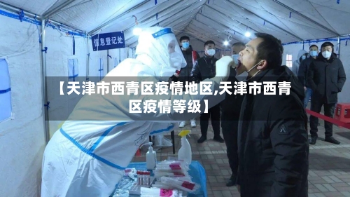 【天津市西青区疫情地区,天津市西青区疫情等级】