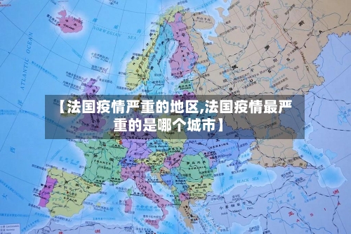 【法国疫情严重的地区,法国疫情最严重的是哪个城市】