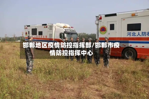 邯郸地区疫情防控指挥部/邯郸市疫情防控指挥中心