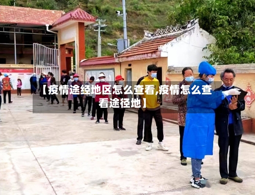【疫情途经地区怎么查看,疫情怎么查看途径地】