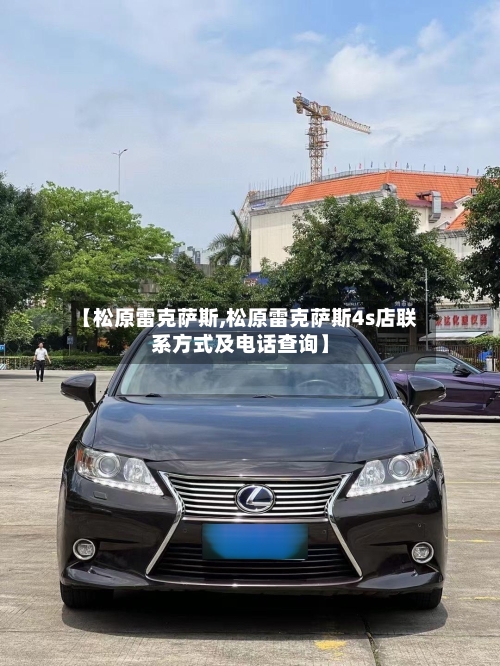 【松原雷克萨斯,松原雷克萨斯4s店联系方式及电话查询】