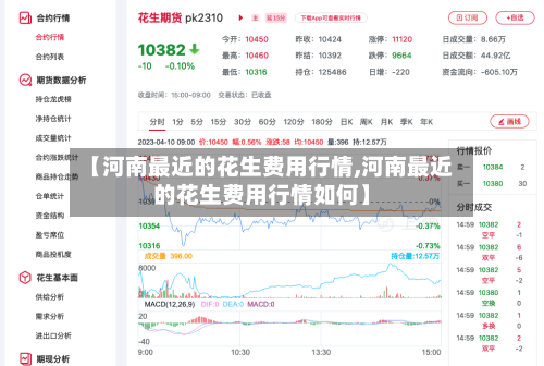【河南最近的花生费用行情,河南最近的花生费用行情如何】