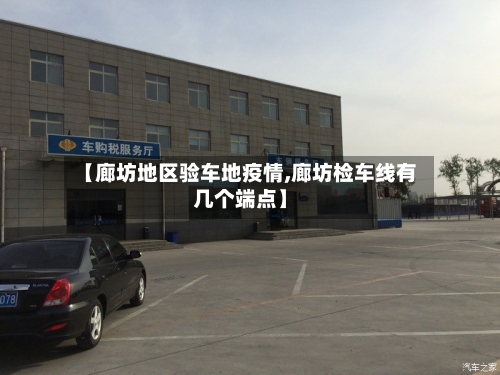 【廊坊地区验车地疫情,廊坊检车线有几个端点】