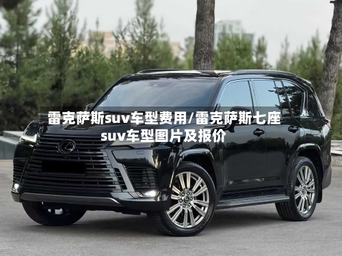 雷克萨斯suv车型费用/雷克萨斯七座suv车型图片及报价