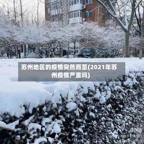 苏州地区的疫情突然而至(2021年苏州疫情严重吗)
