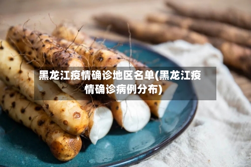 黑龙江疫情确诊地区名单(黑龙江疫情确诊病例分布)-第2张图片