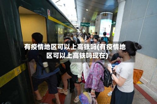 有疫情地区可以上高铁吗(有疫情地区可以上高铁吗现在)