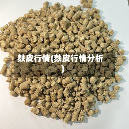 麸皮行情(麸皮行情分析)-第3张图片