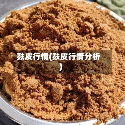 麸皮行情(麸皮行情分析)
