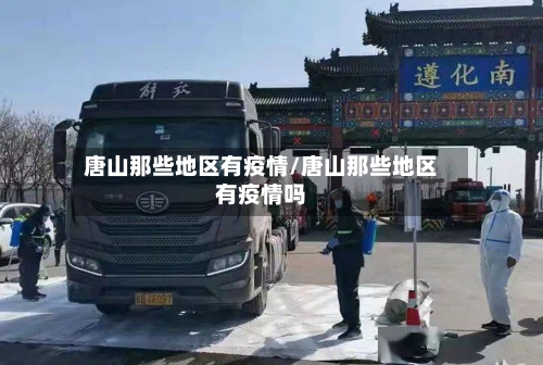 唐山那些地区有疫情/唐山那些地区有疫情吗-第2张图片