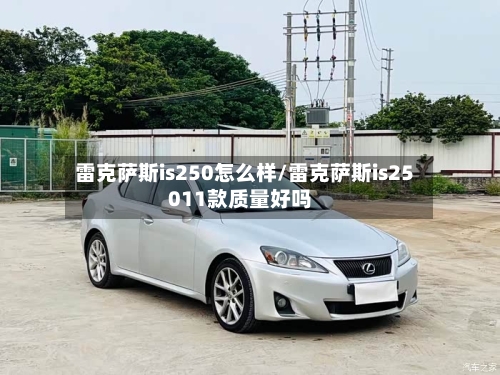雷克萨斯is250怎么样/雷克萨斯is25011款质量好吗