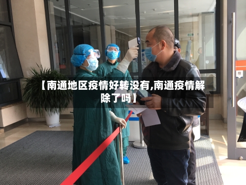 【南通地区疫情好转没有,南通疫情解除了吗】