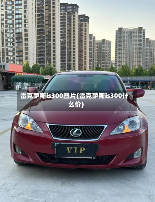 雷克萨斯is300图片(雷克萨斯is300什么价)