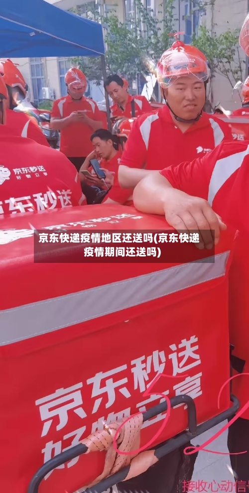 京东快递疫情地区还送吗(京东快递疫情期间还送吗)-第2张图片