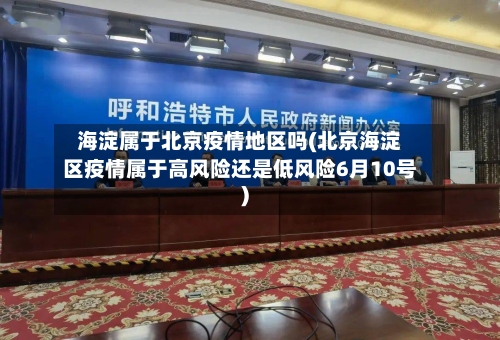 海淀属于北京疫情地区吗(北京海淀区疫情属于高风险还是低风险6月10号)-第3张图片