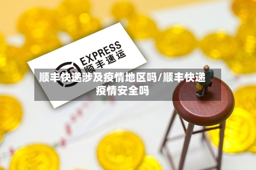 顺丰快递涉及疫情地区吗/顺丰快递疫情安全吗-第2张图片