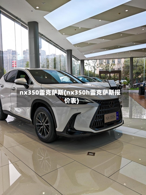 nx350雷克萨斯(nx350h雷克萨斯报价表)-第1张图片