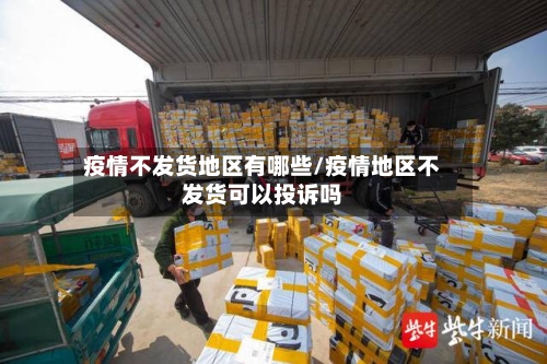 疫情不发货地区有哪些/疫情地区不发货可以投诉吗-第3张图片