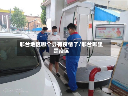 邢台地区哪个县有疫情了/邢台哪里是疫区-第3张图片