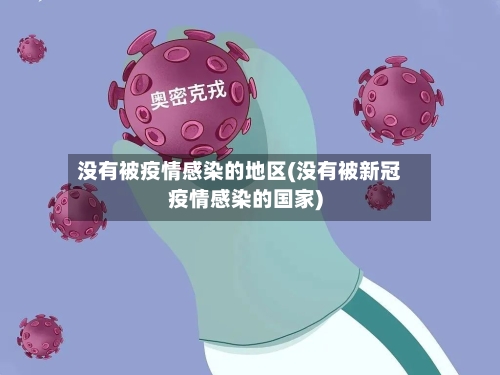 没有被疫情感染的地区(没有被新冠疫情感染的国家)-第2张图片