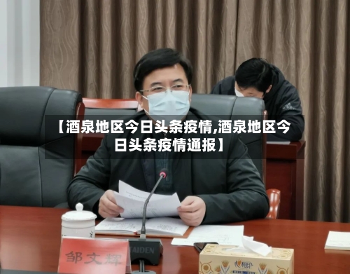 【酒泉地区今日头条疫情,酒泉地区今日头条疫情通报】-第1张图片