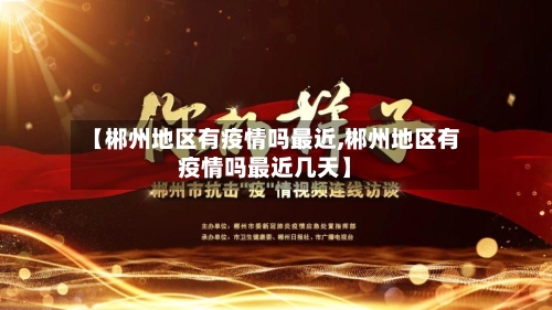 【郴州地区有疫情吗最近,郴州地区有疫情吗最近几天】-第3张图片