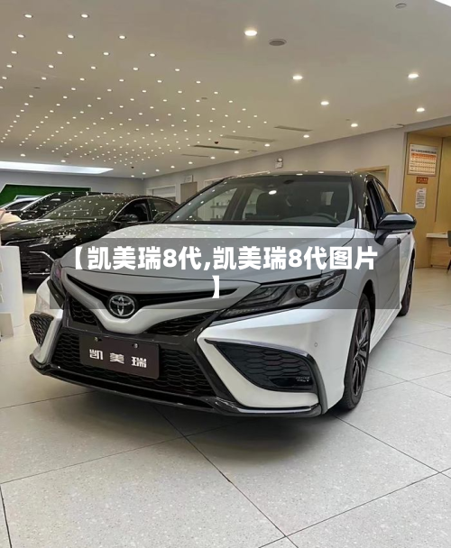 【凯美瑞8代,凯美瑞8代图片】-第1张图片