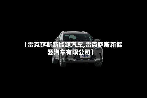 【雷克萨斯新能源汽车,雷克萨斯新能源汽车有限公司】-第3张图片