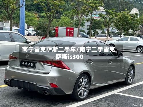 南宁雷克萨斯二手车/南宁二手雷克萨斯is300-第1张图片