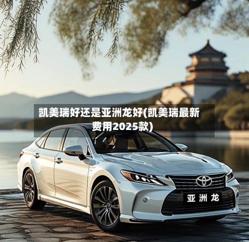 凯美瑞好还是亚洲龙好(凯美瑞最新费用2025款)-第3张图片