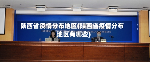 陕西省疫情分布地区(陕西省疫情分布地区有哪些)-第1张图片