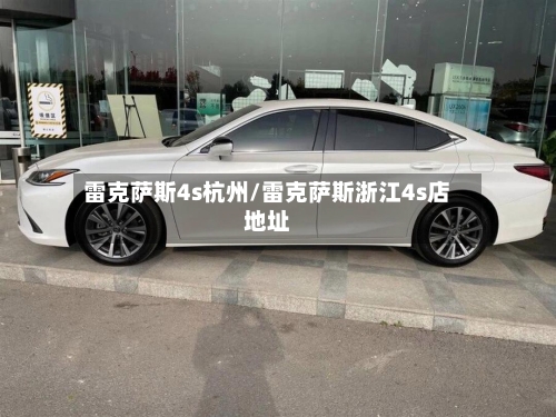 雷克萨斯4s杭州/雷克萨斯浙江4s店地址-第1张图片