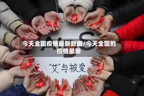今天全国疫情最新数据/今天全国的疫情最新-第1张图片