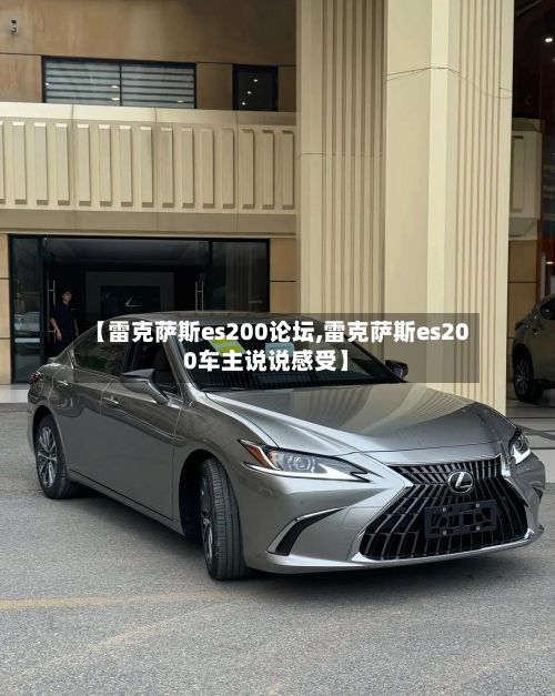 【雷克萨斯es200论坛,雷克萨斯es200车主说说感受】-第2张图片