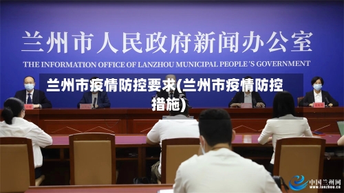 兰州市疫情防控要求(兰州市疫情防控措施)-第3张图片