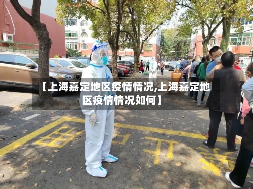 【上海嘉定地区疫情情况,上海嘉定地区疫情情况如何】-第1张图片