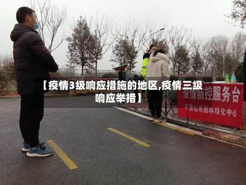 【疫情3级响应措施的地区,疫情三级响应举措】-第1张图片