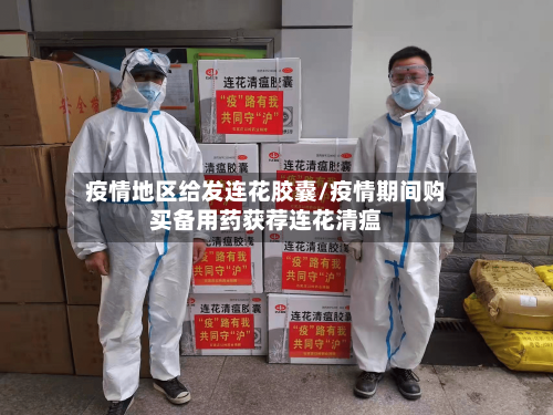 疫情地区给发连花胶囊/疫情期间购买备用药获荐连花清瘟-第2张图片