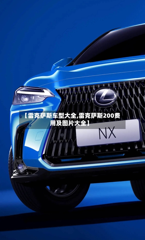 【雷克萨斯车型大全,雷克萨斯200费用及图片大全】-第2张图片