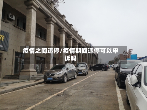 疫情之间违停/疫情期间违停可以申诉吗-第3张图片