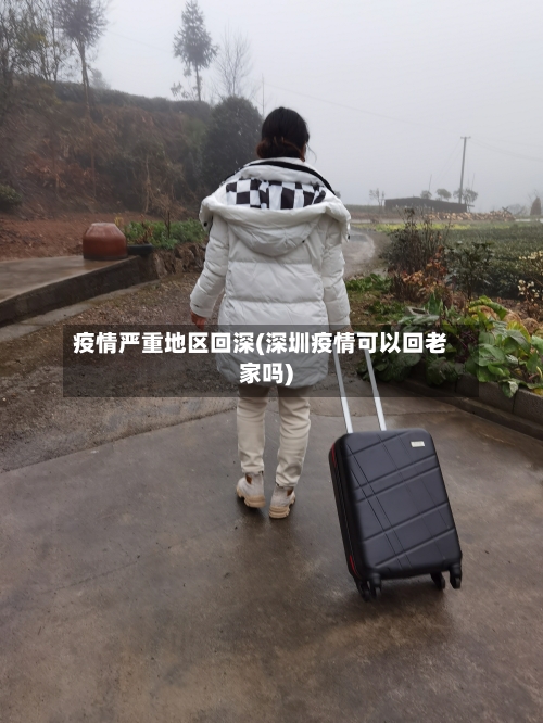 疫情严重地区回深(深圳疫情可以回老家吗)-第1张图片