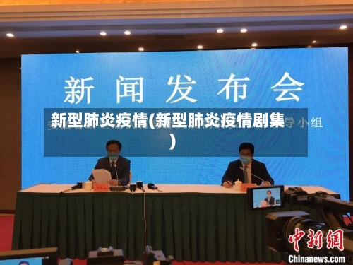 新型肺炎疫情(新型肺炎疫情剧集)-第1张图片