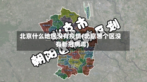 北京什么地区没有疫情(北京哪个区没有新冠病毒)-第3张图片