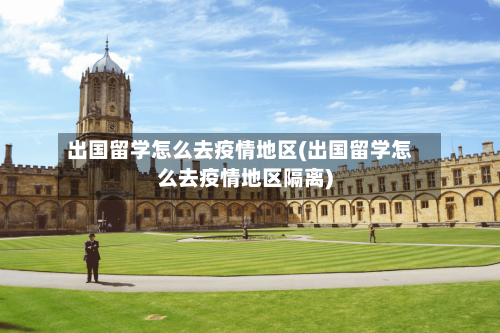 出国留学怎么去疫情地区(出国留学怎么去疫情地区隔离)-第1张图片