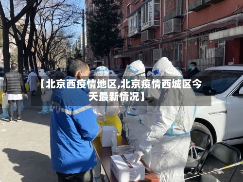 【北京西疫情地区,北京疫情西城区今天最新情况】-第2张图片